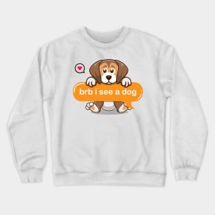 brb i see a dog in Text message style Crewneck Sweatshirt